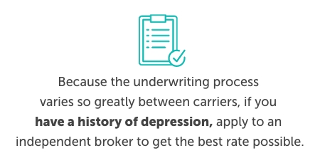 Graphic with an icon that has a clipboard with a checklist on it. Below is a quote pulled from the text that reads, "Because the underwriting process varies so greatly between carriers, if you have a history of depression, apply to an independent broker to get the best rate possible.